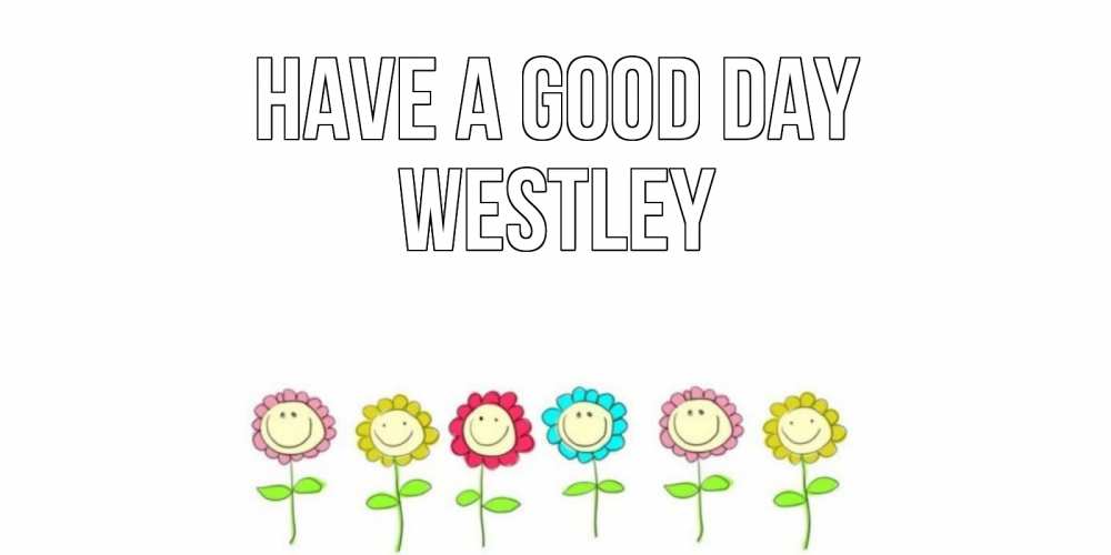 Greetings card с именем, Westley Have a good day открытка на каждый день позитивного дня Greetings with text for free download 