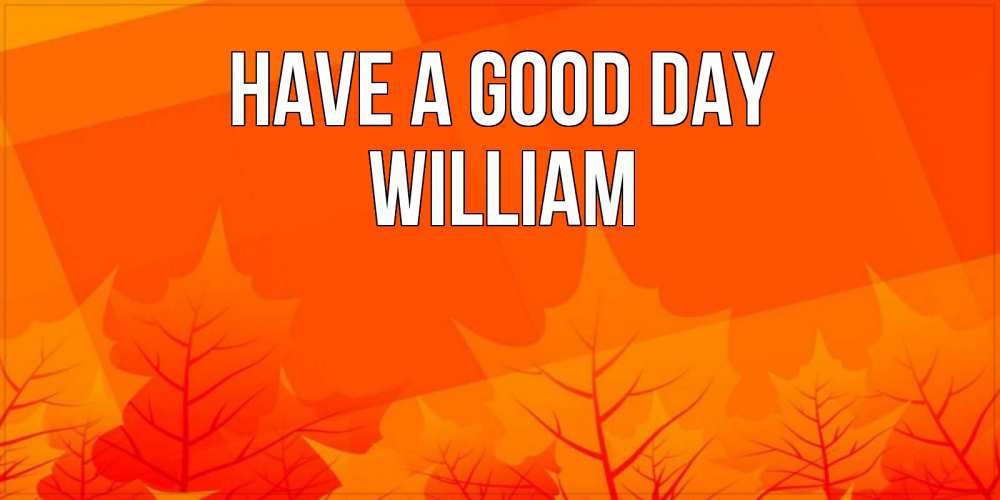Greetings card с именем, William Have a good day осеннее настроение Greetings with text for free download 