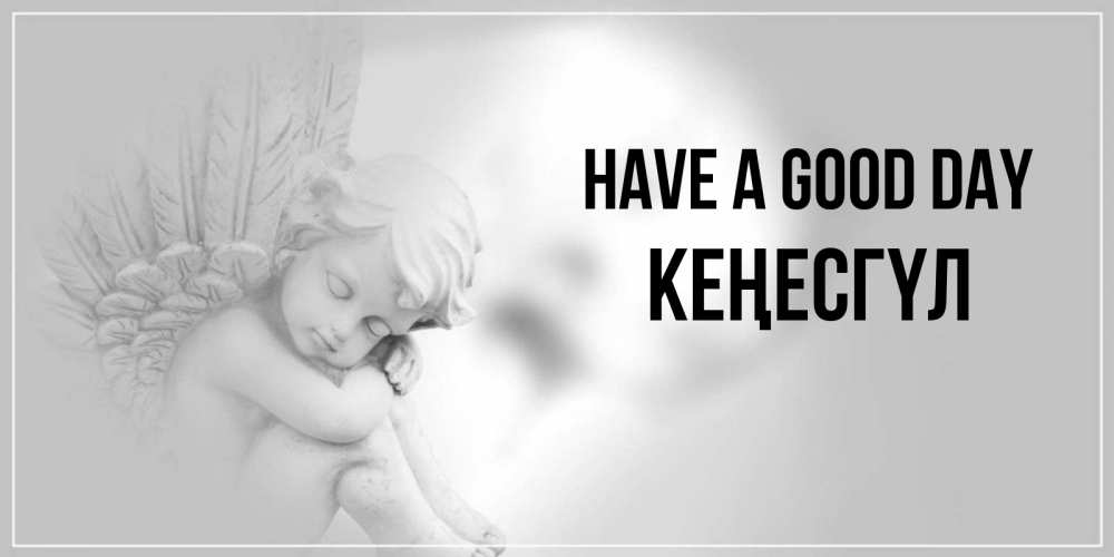 Greetings card с именем, КЕҢЕСГҮЛ Have a good day ангел Greetings with text for free download 