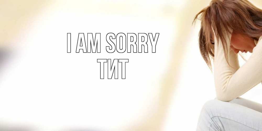 Greetings card с именем, Тит I am sorry прости меня с девушкой Greetings with text for free download 
