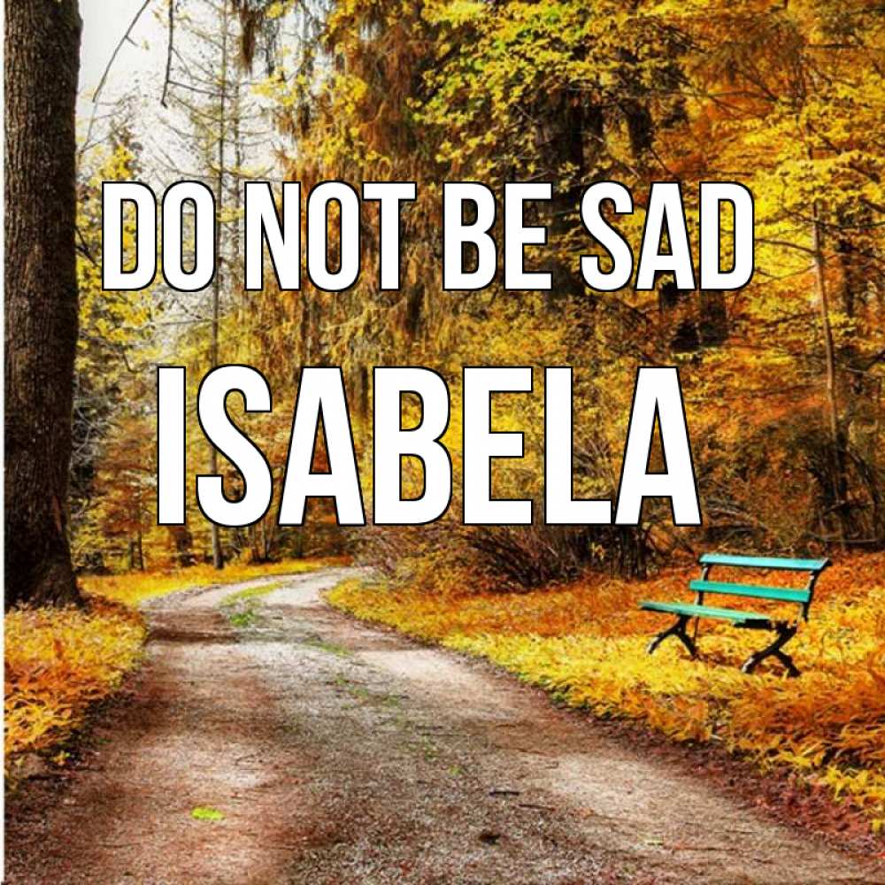 Greetings card с именем, Isabela Do not be sad зеленая лавочка Greetings with text for free download 