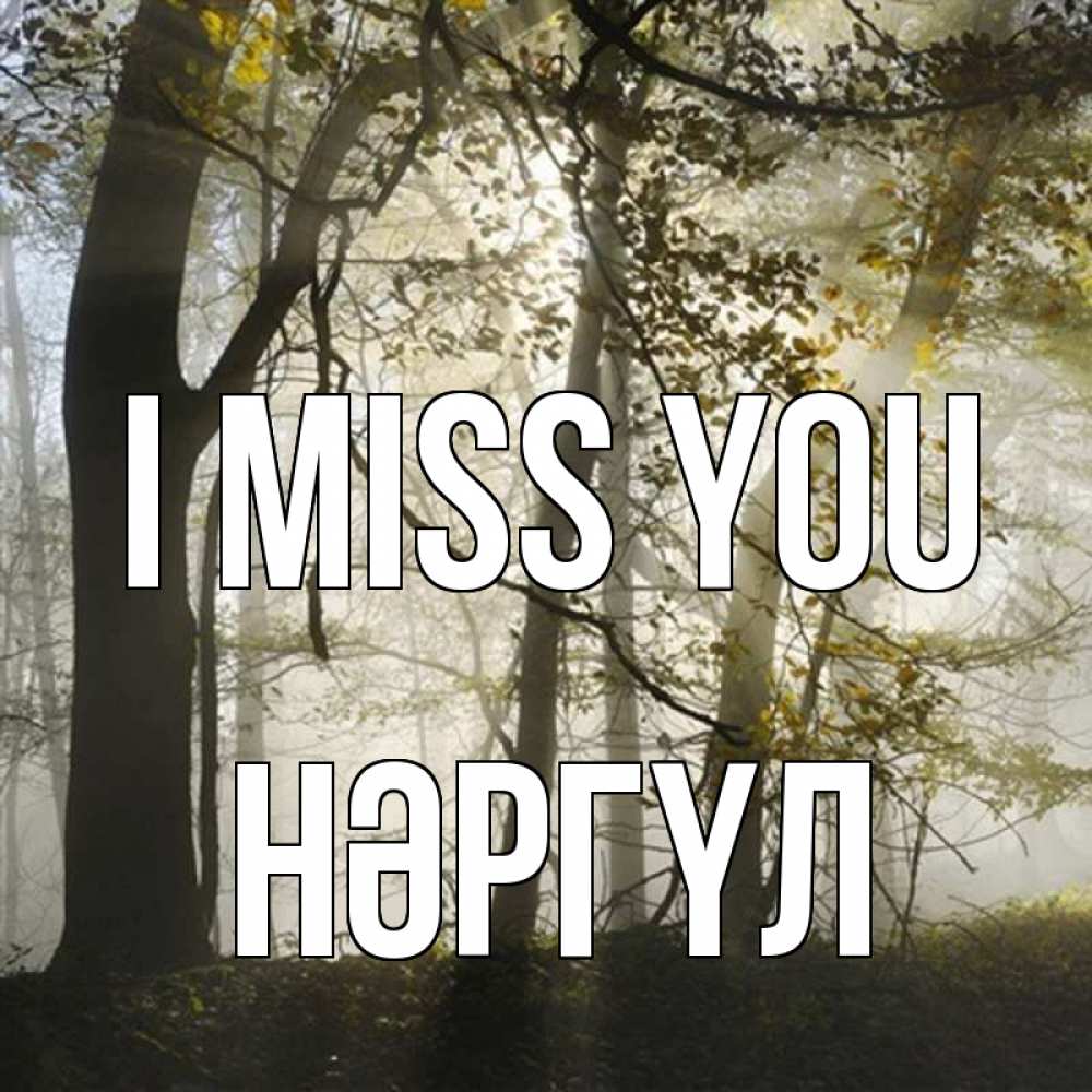 Greetings card с именем, НӘРГҮЛ I miss you грустно Greetings with text for free download 