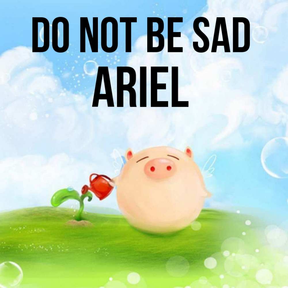 Greetings card с именем, Ariel Do not be sad поливает цветок порося Greetings with text for free download 