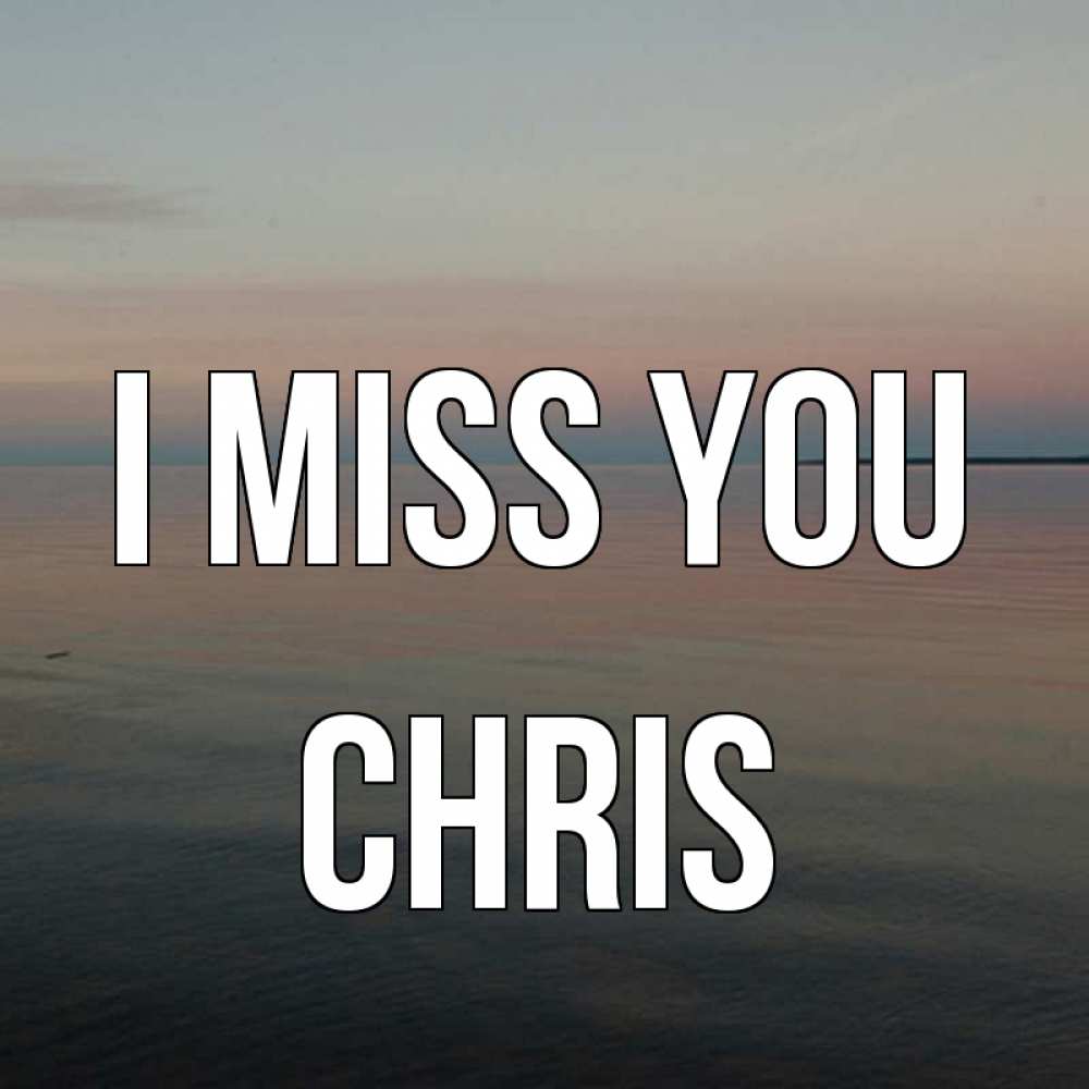 Greetings card с именем, Chris I miss you пусто Greetings with text for free download 