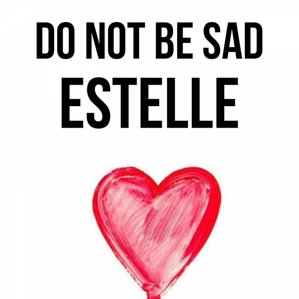 Greetings card с именем, Estelle Do not be sad сердечко Greetings with text for free download 
