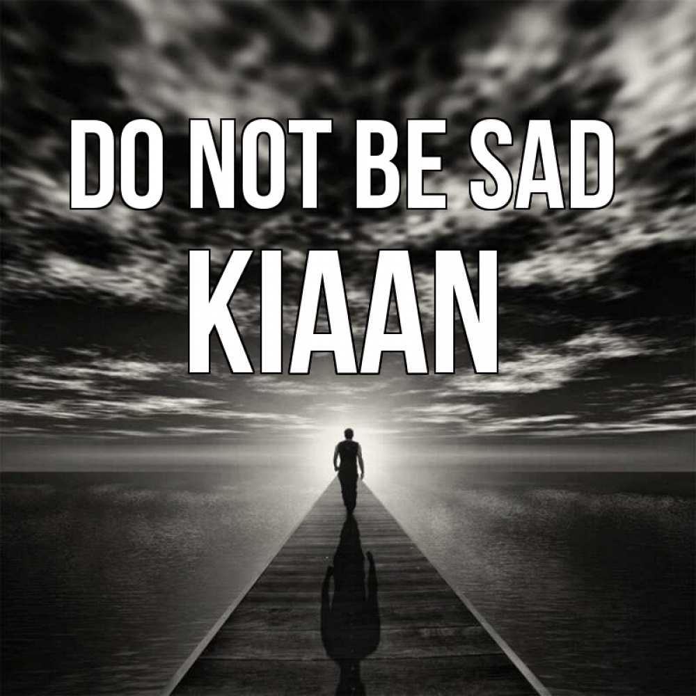 Greetings card с именем, Kiaan Do not be sad человек Greetings with text for free download 