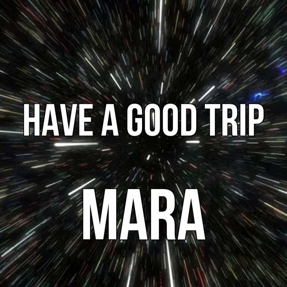 Greetings card с именем, Mara Have a good trip туннель Greetings with text for free download 