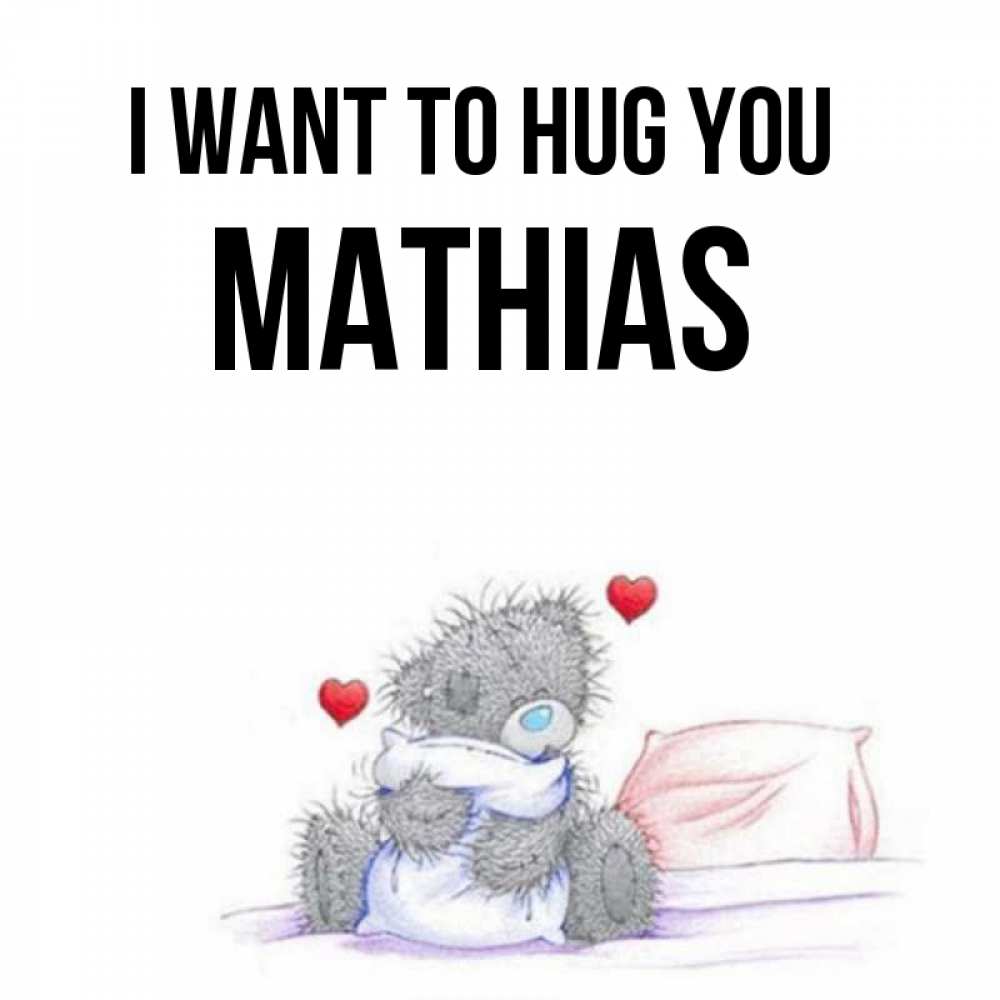 Greetings card с именем, Mathias I want to hug you сердечки мишка Тедди и кроватка Greetings with text for free download 