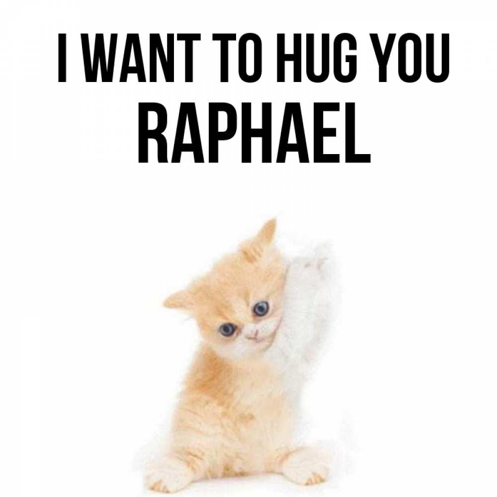 Greetings card с именем, Raphael I want to hug you я хочу очень скорее обнимаешек Greetings with text for free download 