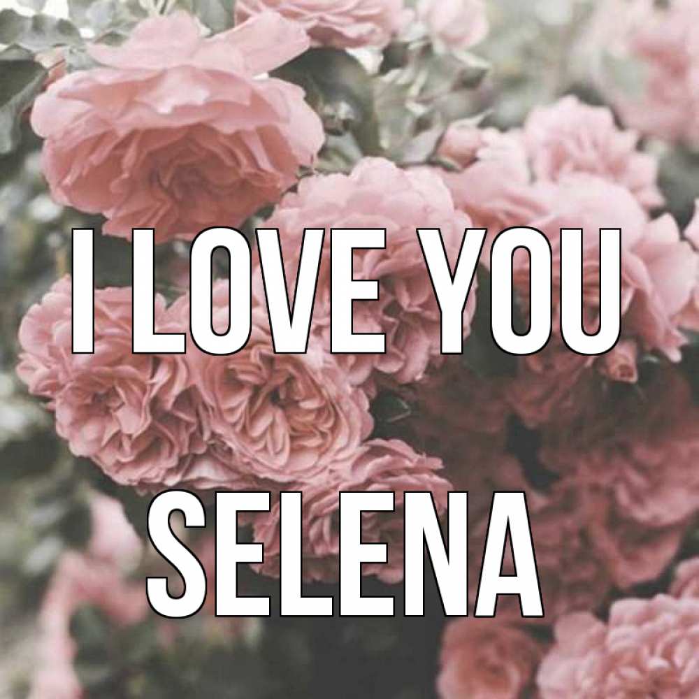Greetings card с именем, Selena I love you розы 3 Greetings with text for free download 