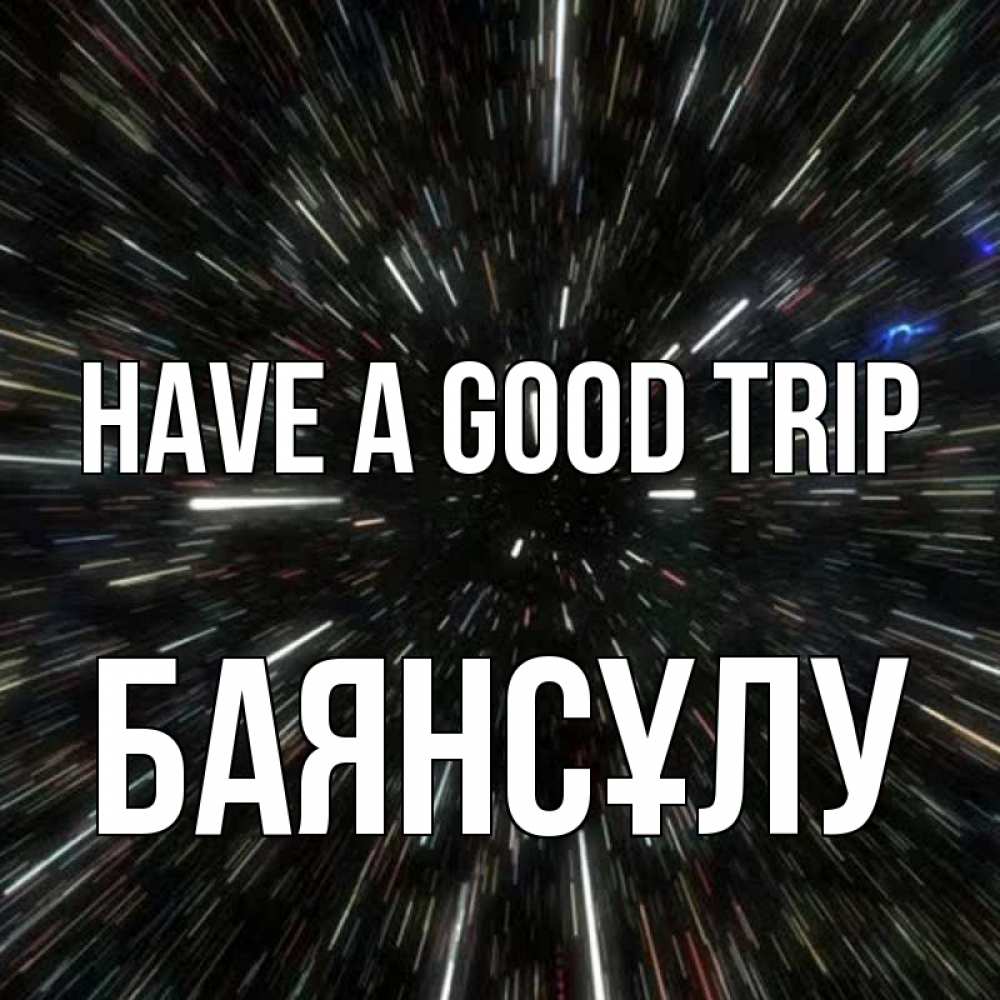 Greetings card с именем, БАЯНСҰЛУ Have a good trip туннель Greetings with text for free download 