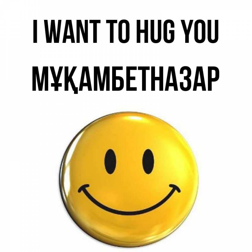 Greetings card с именем, Мұқамбетназар I want to hug you открытки которые можно подписывать онлайн по своему усмотрению бесплатно Greetings with text for free download 