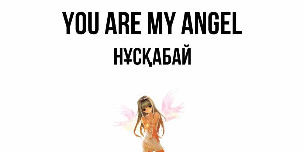 Greetings card с именем, НҰСҚАБАЙ You are my angel ангел, аниме Greetings with text for free download 
