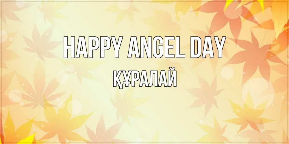 Greetings card с именем, ҚҰРАЛАЙ happy angel day поздравления с днем ангела бесплатно Greetings with text for free download 