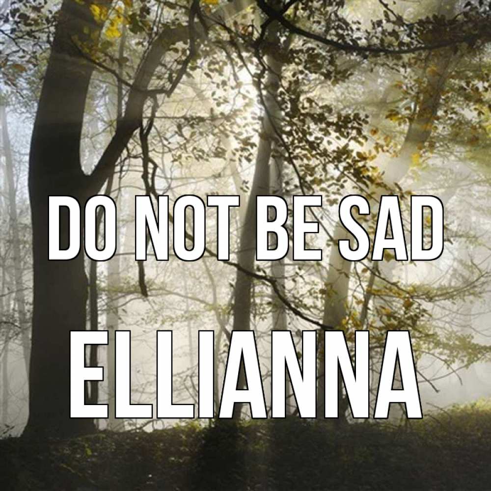Greetings card с именем, Ellianna Do not be sad лес и свет Greetings with text for free download 