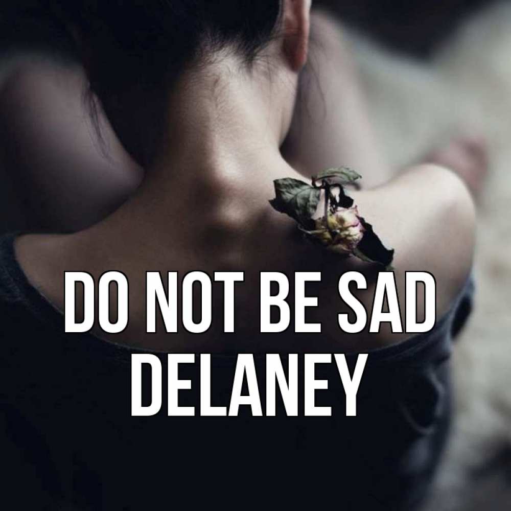 Greetings card с именем, Delaney Do not be sad девушка со спины Greetings with text for free download 