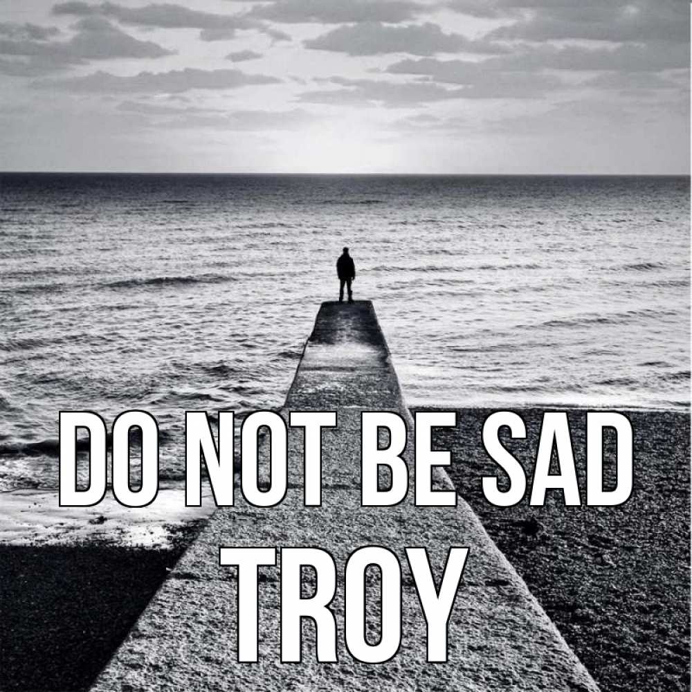 Greetings card с именем, Troy Do not be sad море Greetings with text for free download 