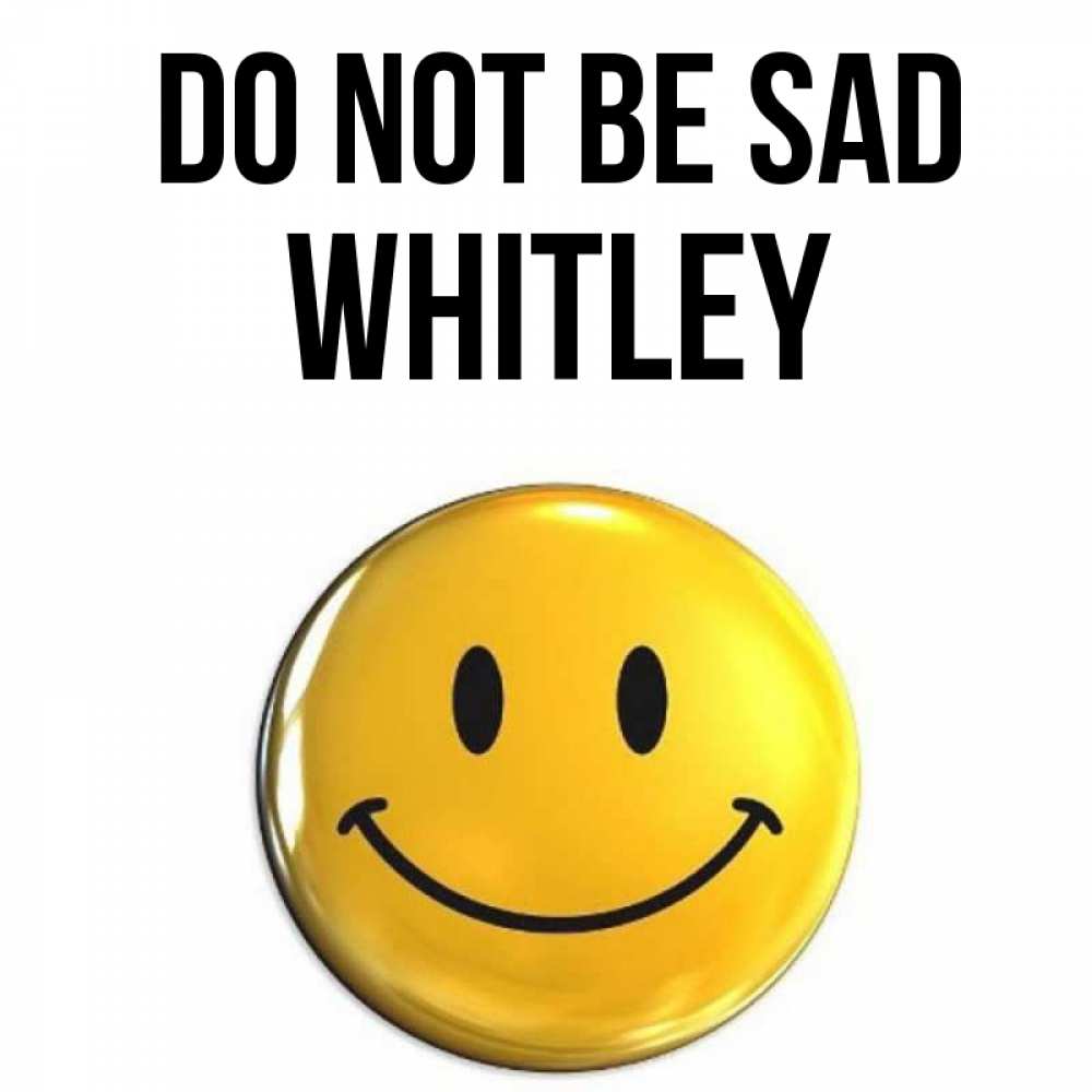Greetings card с именем, Whitley Do not be sad желаем всем позитива Greetings with text for free download 