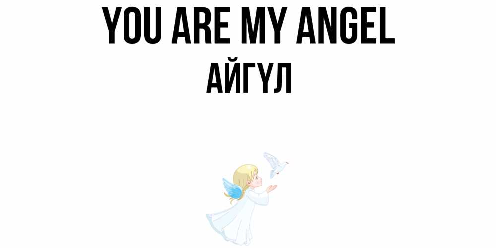 Greetings card с именем, АЙГҮЛ You are my angel ангел, голубь Greetings with text for free download 