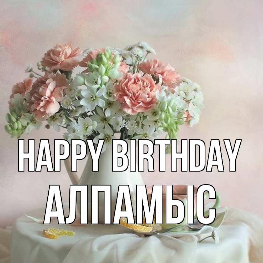 Greetings card с именем, Алпамыс Happy Birthday с цветами Greetings with text for free download 
