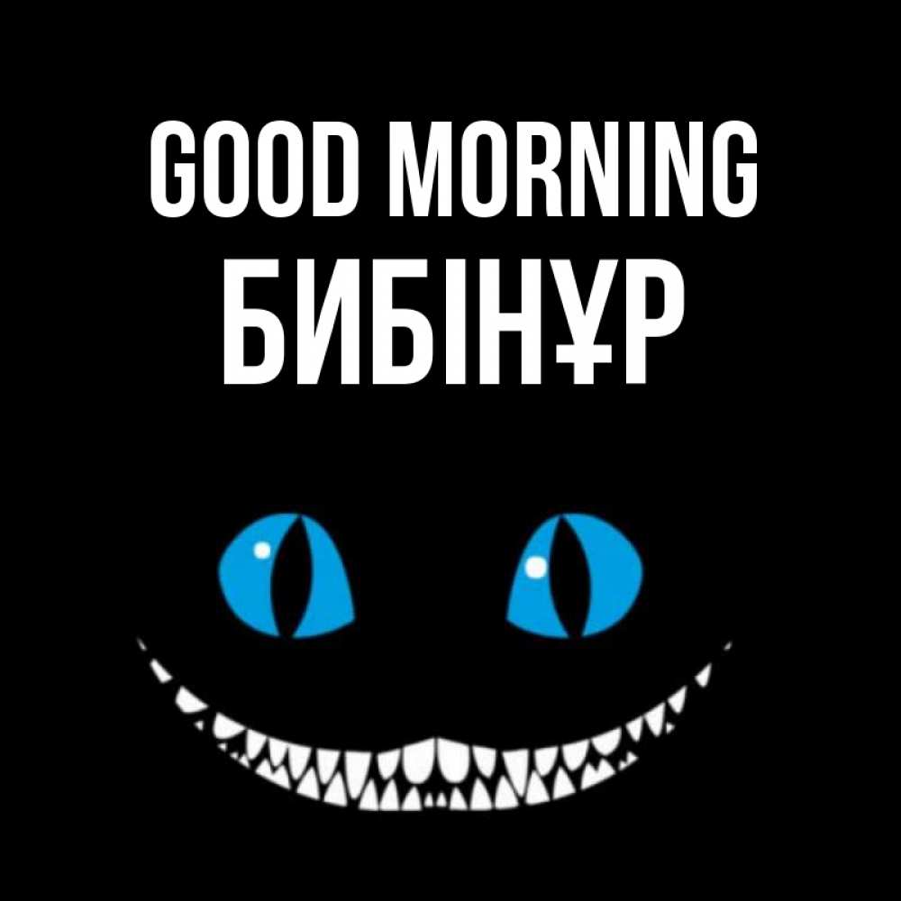 Greetings card с именем, БИБІНҰР Good morning голубые глаза и зубки Greetings with text for free download 