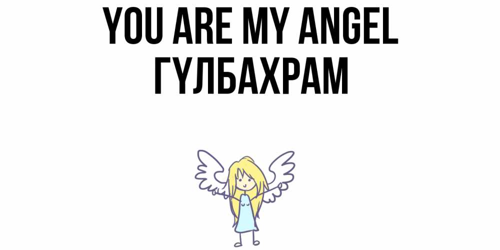 Greetings card с именем, ГҮЛБАХРАМ You are my angel ангел Greetings with text for free download 
