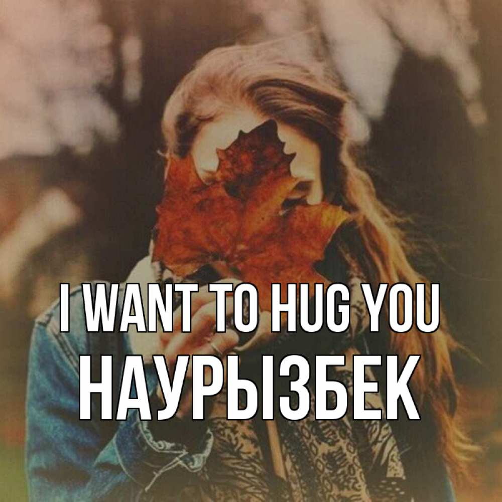 Greetings card с именем, Наурызбек I want to hug you осеннее настроение и рыжая Greetings with text for free download 