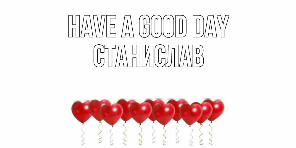 Greetings card с именем, Станислав Have a good day пожелание прекрасного дня Greetings with text for free download 