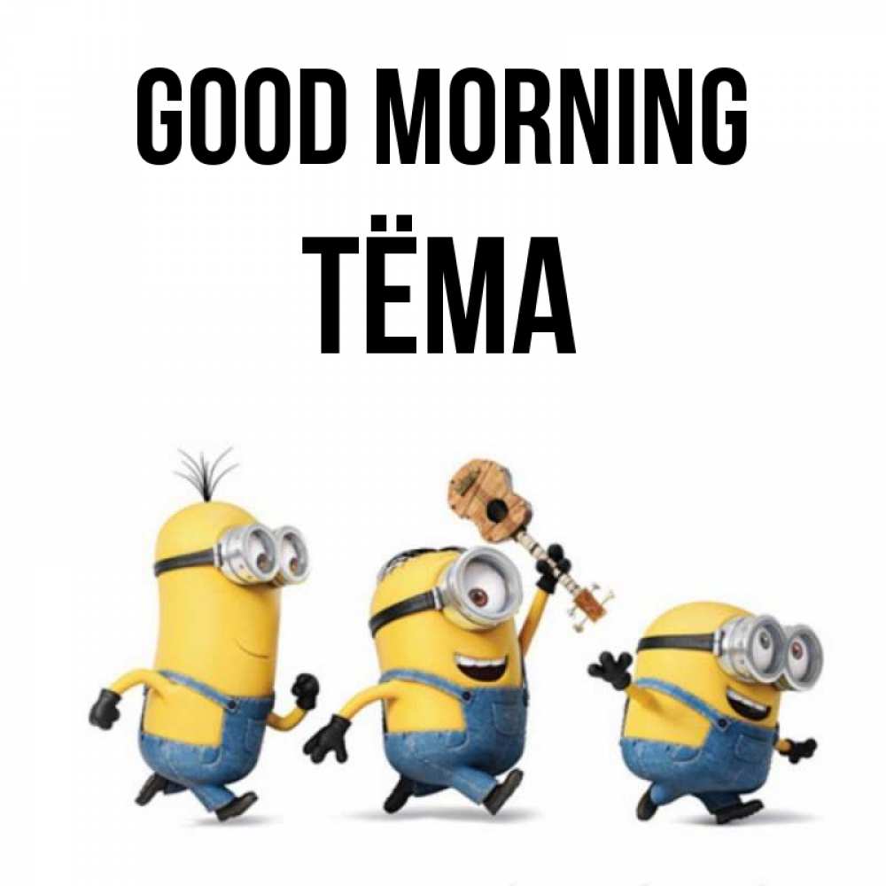 Greetings card с именем, Тёма Good morning миньоны и прекрасное утро Greetings with text for free download 