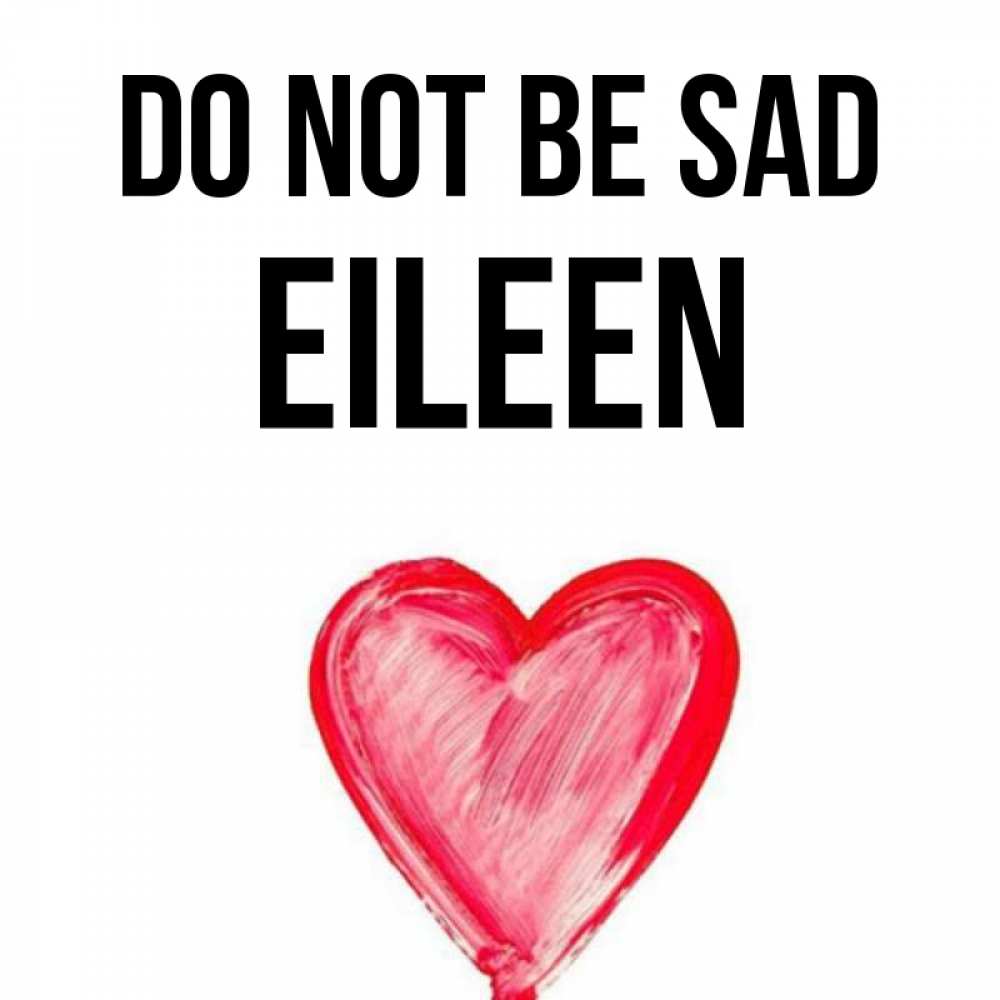 Greetings card с именем, Eileen Do not be sad сердечко Greetings with text for free download 