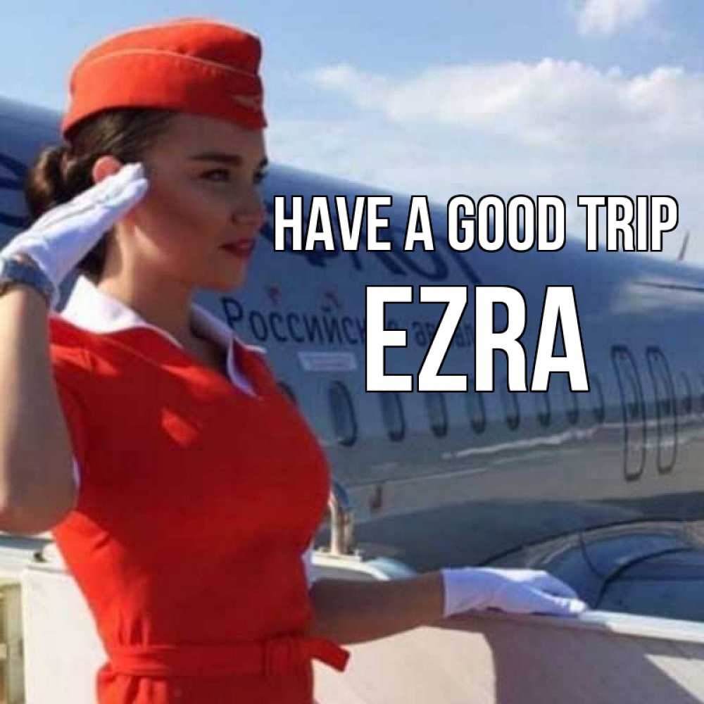 Greetings card с именем, Ezra Have a good trip чудесного полета Greetings with text for free download 