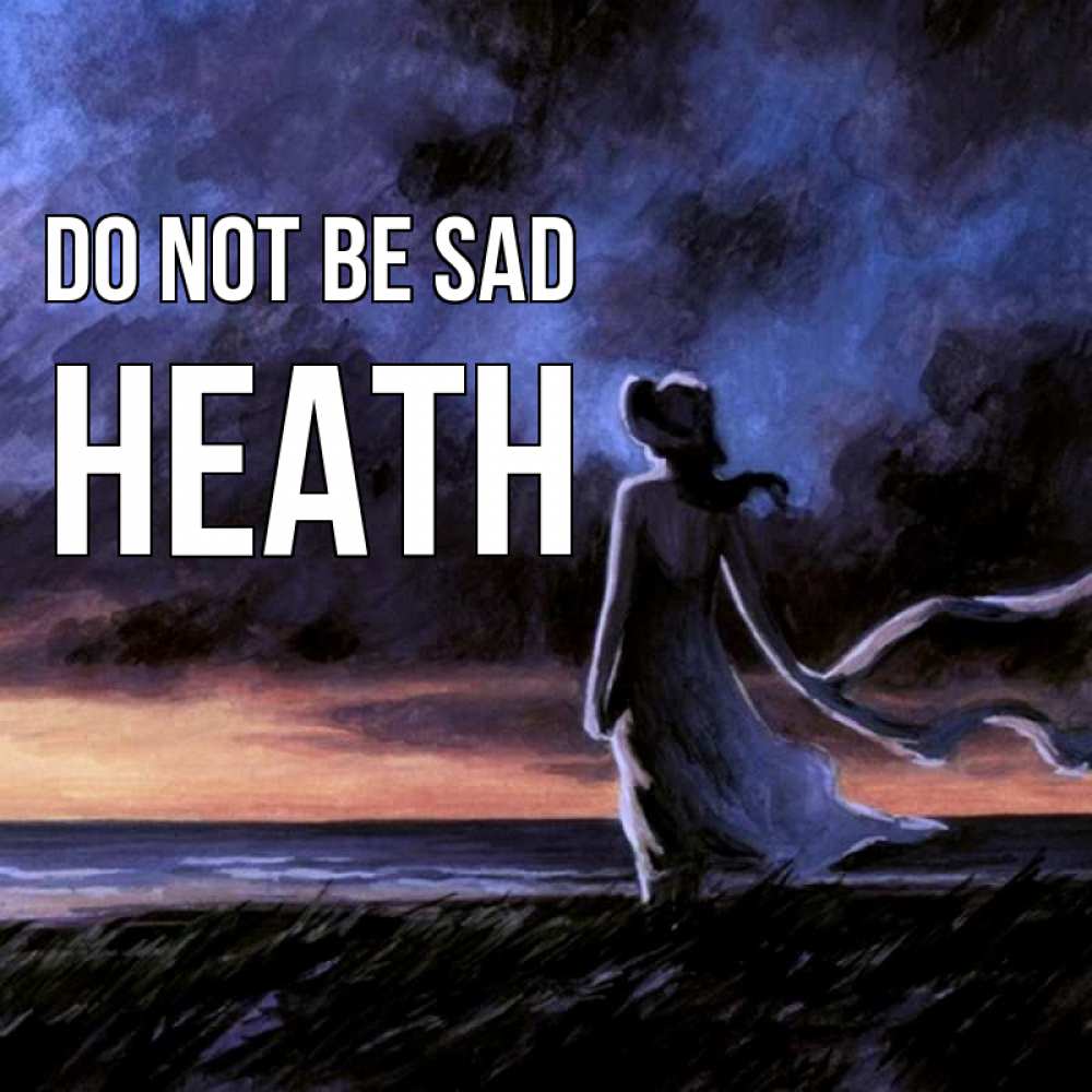 Greetings card с именем, Heath Do not be sad картина Greetings with text for free download 