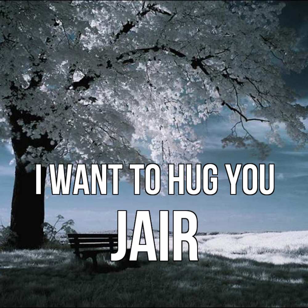 Greetings card с именем, Jair I want to hug you дерево Greetings with text for free download 