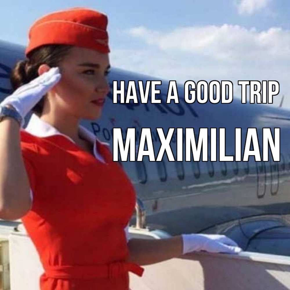 Greetings card с именем, Maximilian Have a good trip чудесного полета Greetings with text for free download 