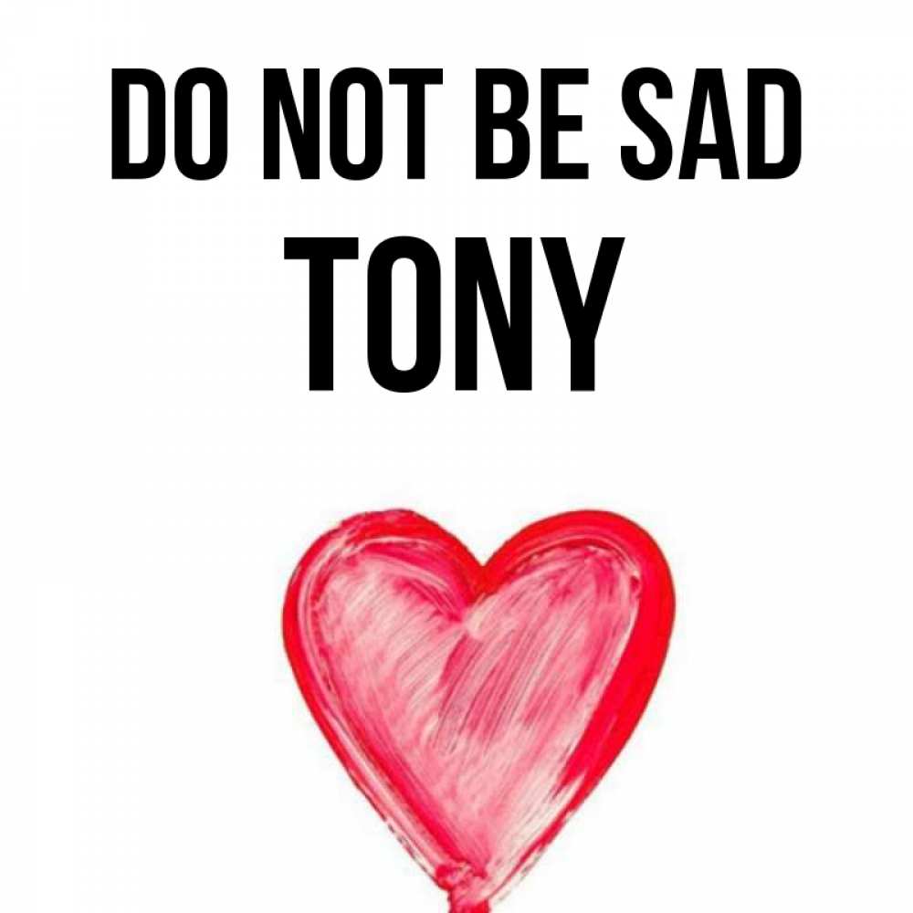 Greetings card с именем, Tony Do not be sad сердечко Greetings with text for free download 