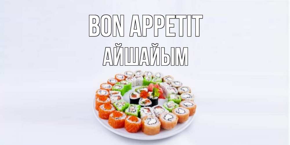 Greetings card с именем, АЙШАЙЫМ Bon Appetit суши Greetings with text for free download 