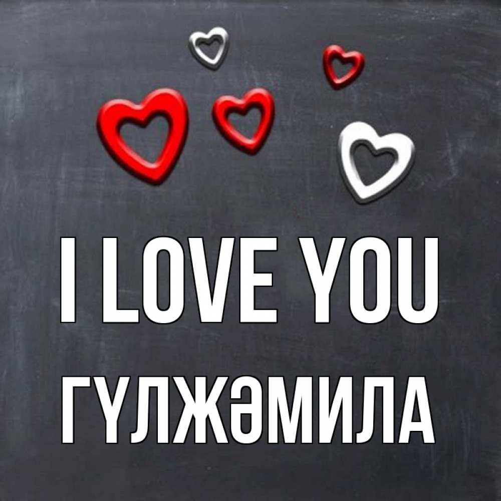 Greetings card с именем, ГҮЛЖӘМИЛА I love you сердечки белые и красные Greetings with text for free download 