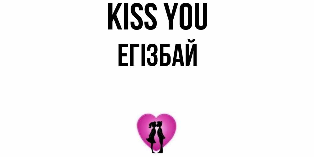 Greetings card с именем, Егізбай Kiss you поцелуй Greetings with text for free download 