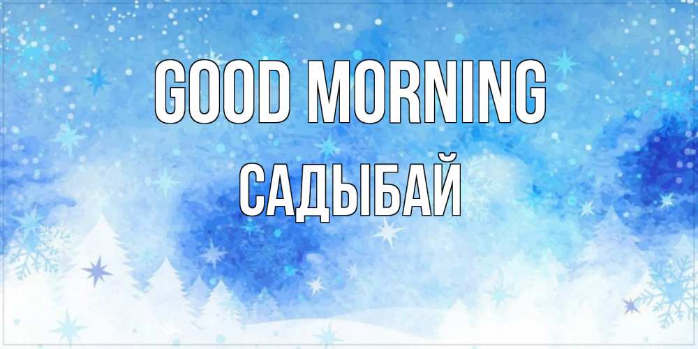 Greetings card с именем, САДЫБАЙ Good morning зима и снежинки Greetings with text for free download 