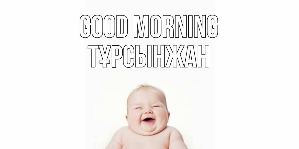Greetings card с именем, ТҰРСЫНЖАН Good morning малыш с улыбкой Greetings with text for free download 