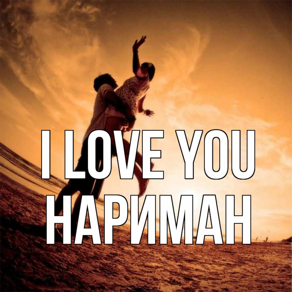 Greetings card с именем, НАРИМАН I love you парень держит девушку Greetings with text for free download 