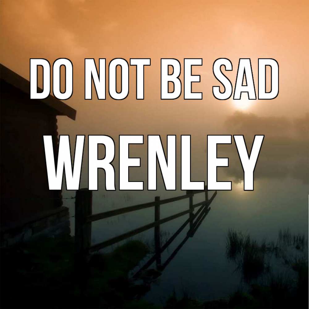 Greetings card с именем, Wrenley Do not be sad дом у озера Greetings with text for free download 