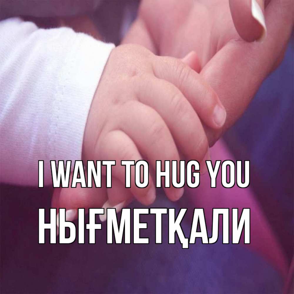 Greetings card с именем, НЫҒМЕТҚАЛИ I want to hug you мама с ребенком Greetings with text for free download 