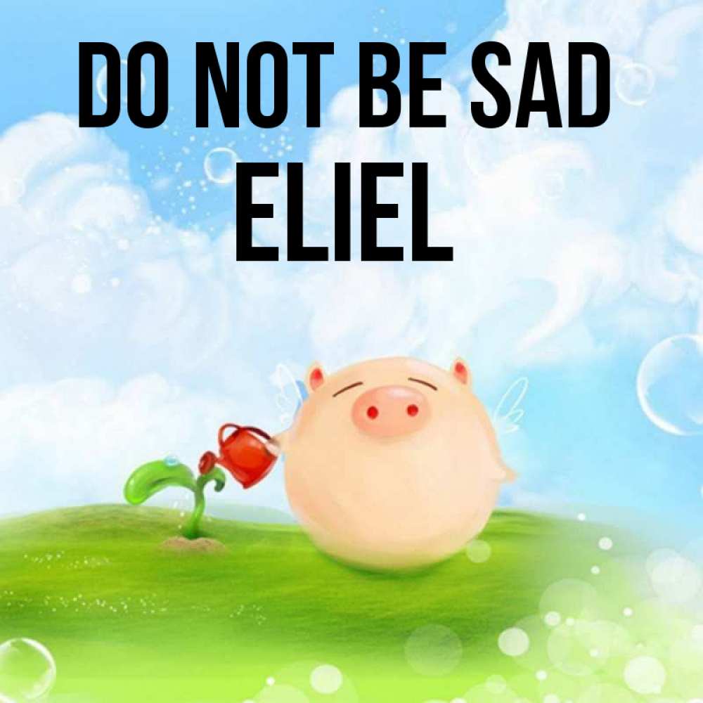 Greetings card с именем, Eliel Do not be sad поливает цветок порося Greetings with text for free download 