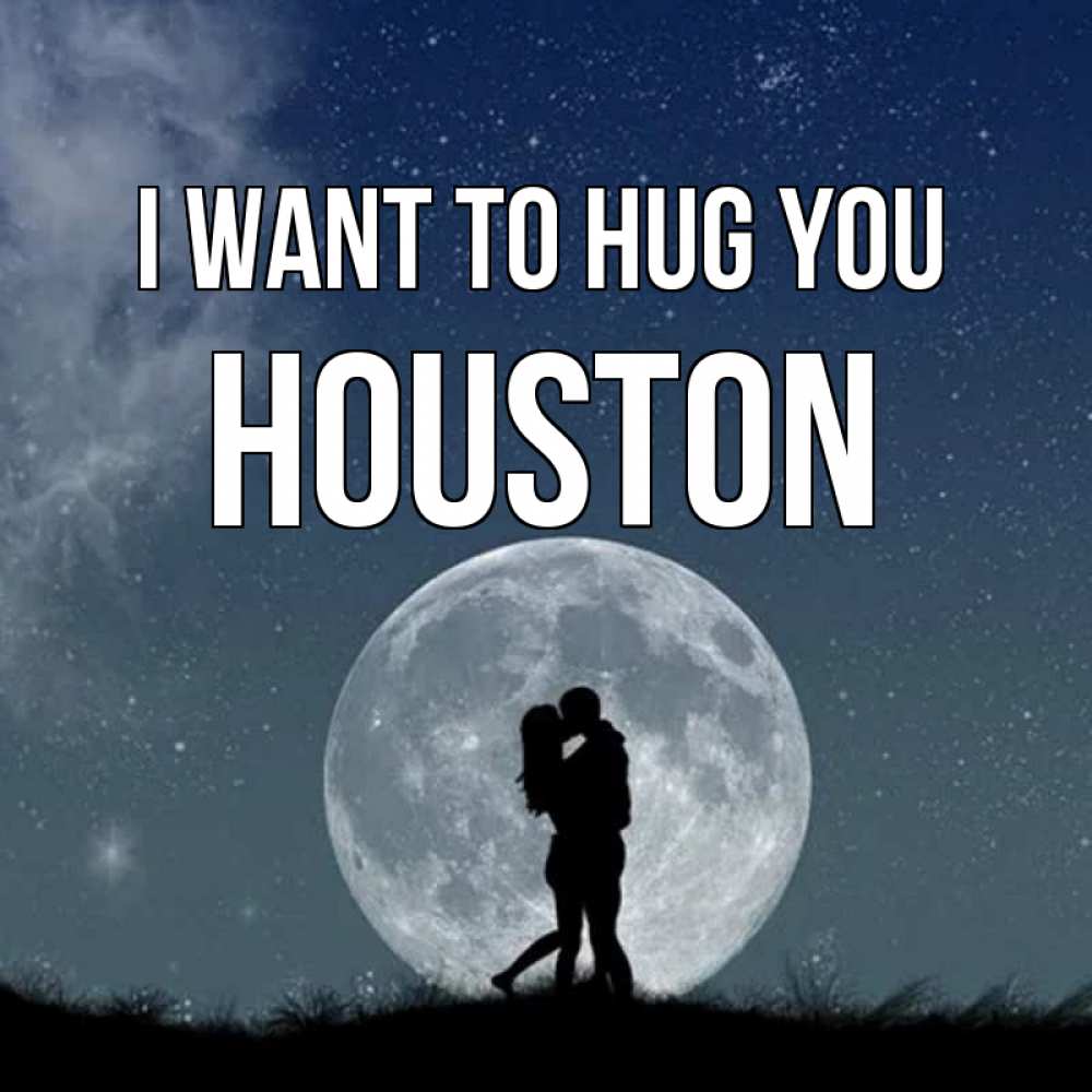 Greetings card с именем, Houston I want to hug you сладкая парочка Greetings with text for free download 