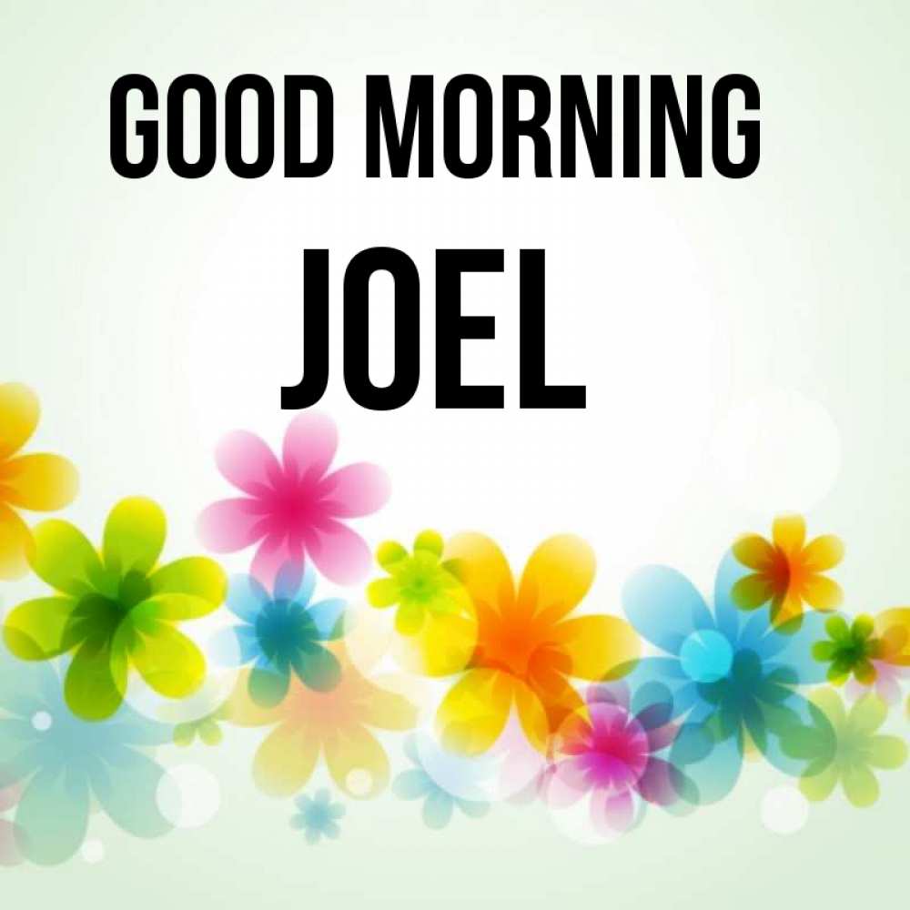 Greetings card с именем, Joel Good morning позитивные цветочки Greetings with text for free download 