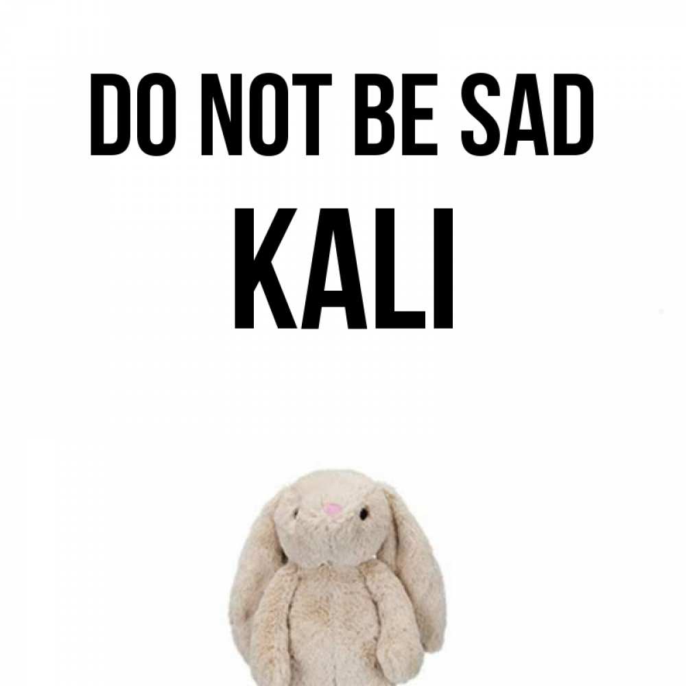 Greetings card с именем, Kali Do not be sad детская игрушка зайчика Greetings with text for free download 