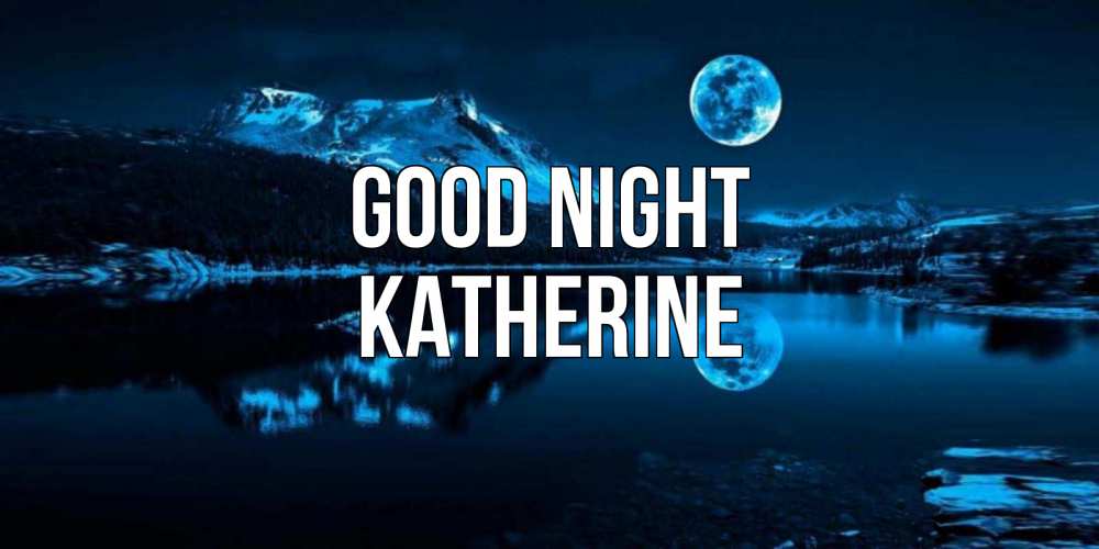 Greetings card с именем, Katherine Good night луна, озеро, горы Greetings with text for free download 