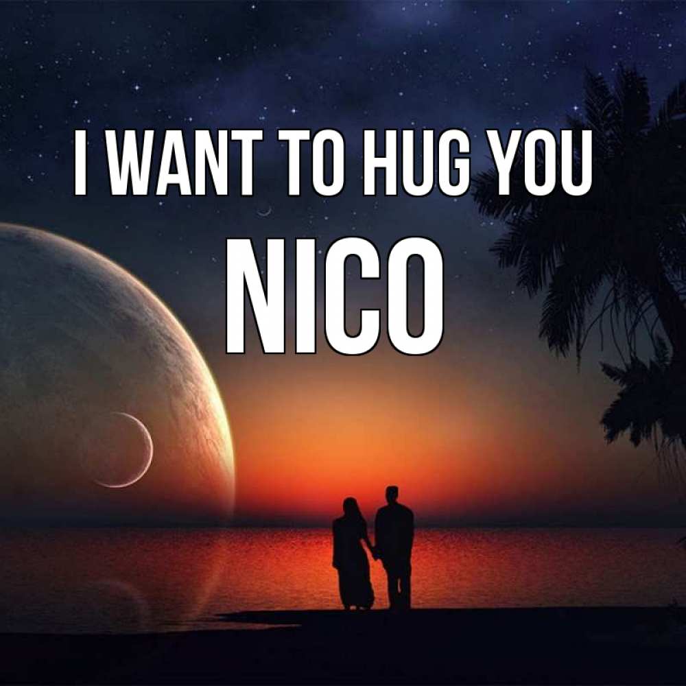 Greetings card с именем, Nico I want to hug you восход спутников Greetings with text for free download 