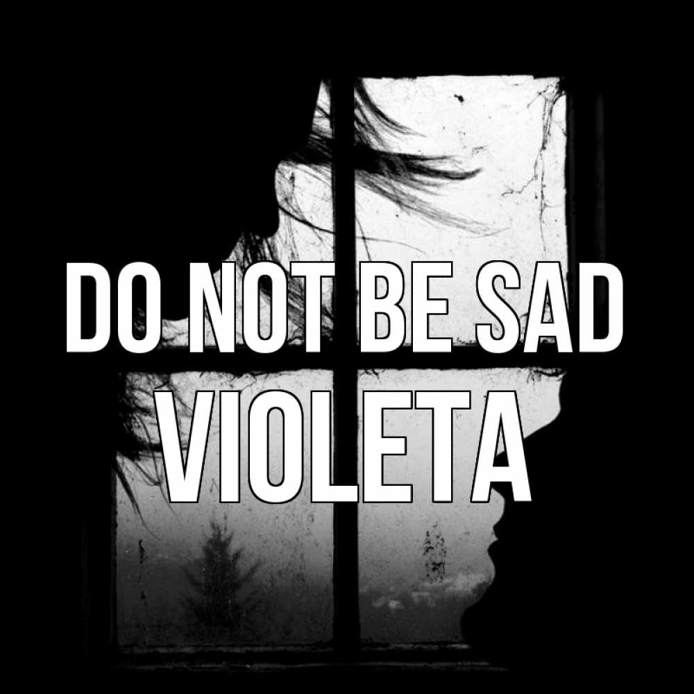 Greetings card с именем, Violeta Do not be sad открытки для родных Greetings with text for free download 
